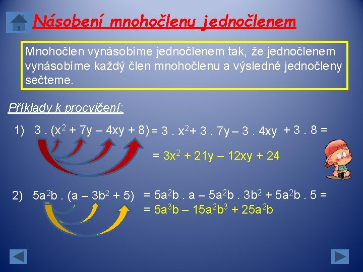 Násobení mnohočlenu jednočlenem Mnohočlen vynásobíme jednočlenem tak, že jednočlenem vynásobíme každý člen mnohočlenu a Násobení mnohočlenu jednočlenem Mnohočlen vynásobíme jednočlenem tak, že jednočlenem vynásobíme každý člen mnohočlenu a