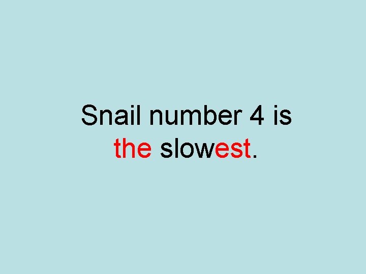 Snail number 4 is the slowest. 