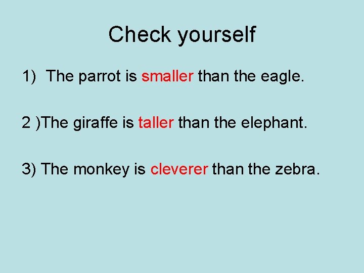 Check yourself 1) The parrot is smaller than the eagle. 2 )The giraffe is