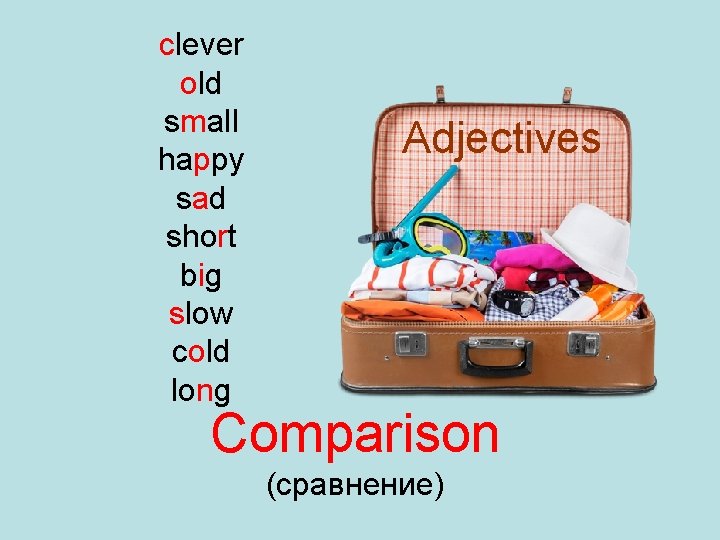 clever old small happy sad short big slow cold long Adjectives Comparison (сравнение) 