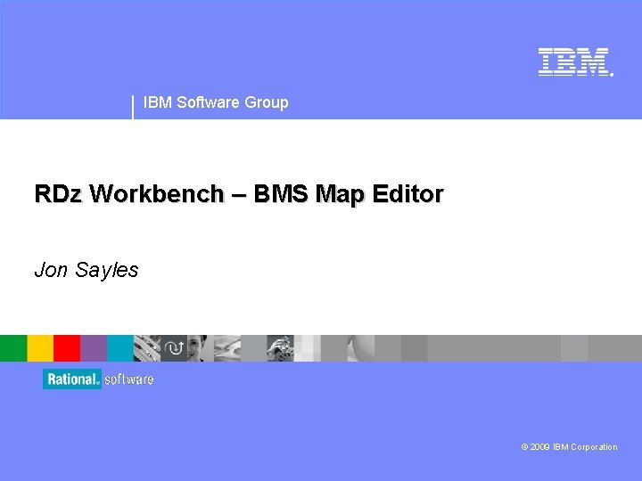 ® IBM Software Group RDz Workbench – BMS Map Editor Jon Sayles © 2009