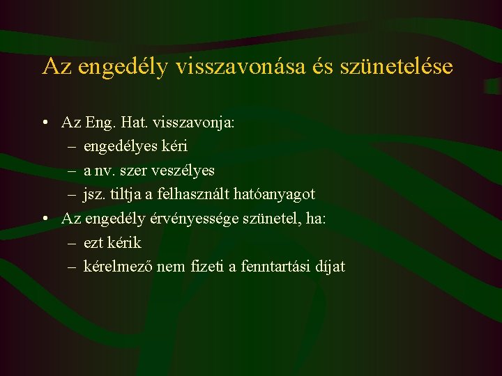 Az engedély visszavonása és szünetelése • Az Eng. Hat. visszavonja: – engedélyes kéri –