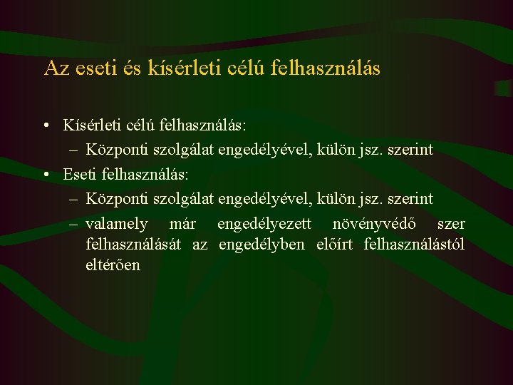 Az eseti és kísérleti célú felhasználás • Kísérleti célú felhasználás: – Központi szolgálat engedélyével,