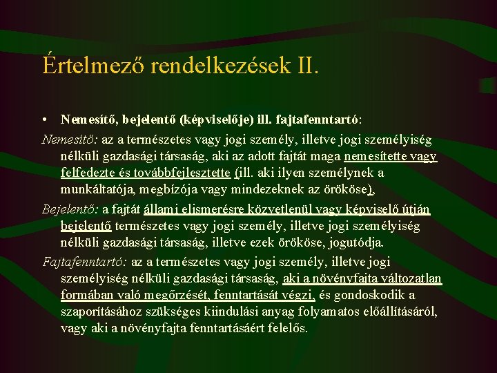 Értelmező rendelkezések II. • Nemesítő, bejelentő (képviselője) ill. fajtafenntartó: Nemesítő: az a természetes vagy Értelmező rendelkezések II. • Nemesítő, bejelentő (képviselője) ill. fajtafenntartó: Nemesítő: az a természetes vagy
