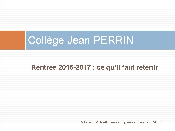 Collège Jean PERRIN Rentrée 2016 -2017 : ce qu’il faut retenir Collège J. PERRIN-