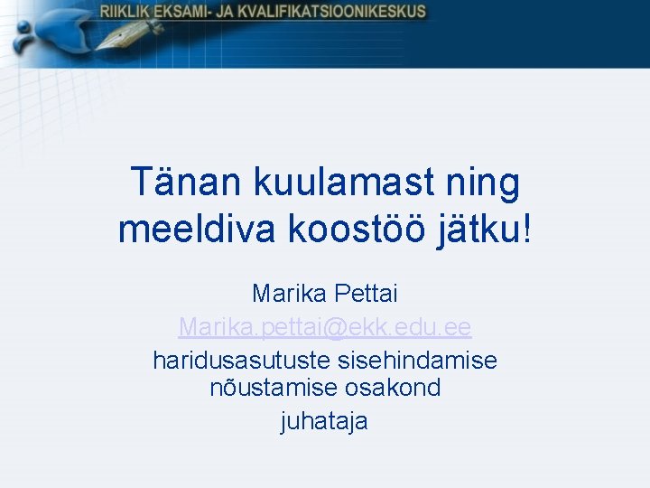 Tänan kuulamast ning meeldiva koostöö jätku! Marika Pettai Marika. pettai@ekk. edu. ee haridusasutuste sisehindamise Tänan kuulamast ning meeldiva koostöö jätku! Marika Pettai Marika. pettai@ekk. edu. ee haridusasutuste sisehindamise