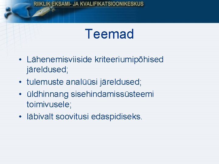 Teemad • Lähenemisviiside kriteeriumipõhised järeldused; • tulemuste analüüsi järeldused; • üldhinnang sisehindamissüsteemi toimivusele; • Teemad • Lähenemisviiside kriteeriumipõhised järeldused; • tulemuste analüüsi järeldused; • üldhinnang sisehindamissüsteemi toimivusele; •