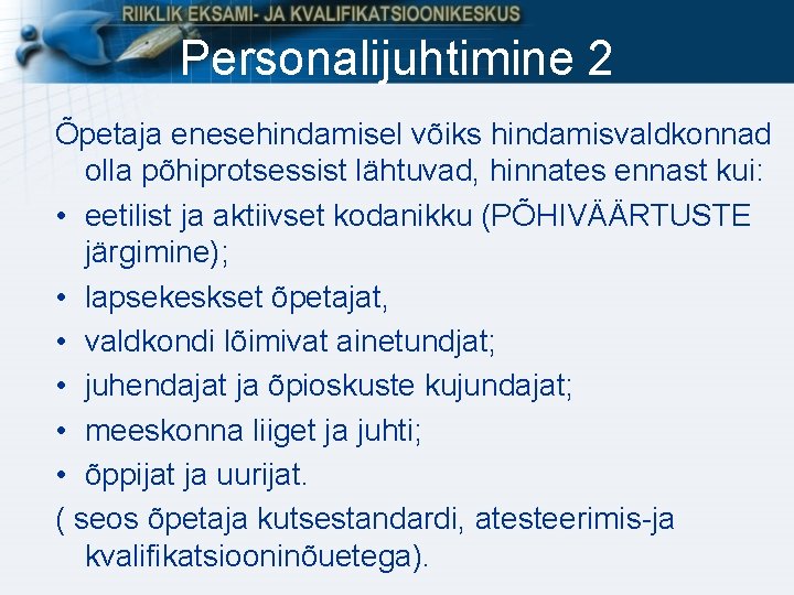 Personalijuhtimine 2 Õpetaja enesehindamisel võiks hindamisvaldkonnad olla põhiprotsessist lähtuvad, hinnates ennast kui: • eetilist Personalijuhtimine 2 Õpetaja enesehindamisel võiks hindamisvaldkonnad olla põhiprotsessist lähtuvad, hinnates ennast kui: • eetilist