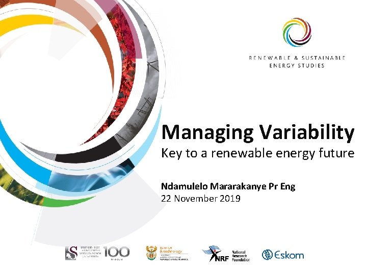 Managing Variability Key to a renewable energy future Ndamulelo Mararakanye Pr Eng 22 November