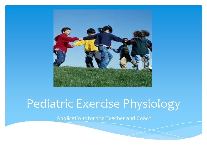 Pediatric Exercise Physiology Applications for the Teacher and Coach 