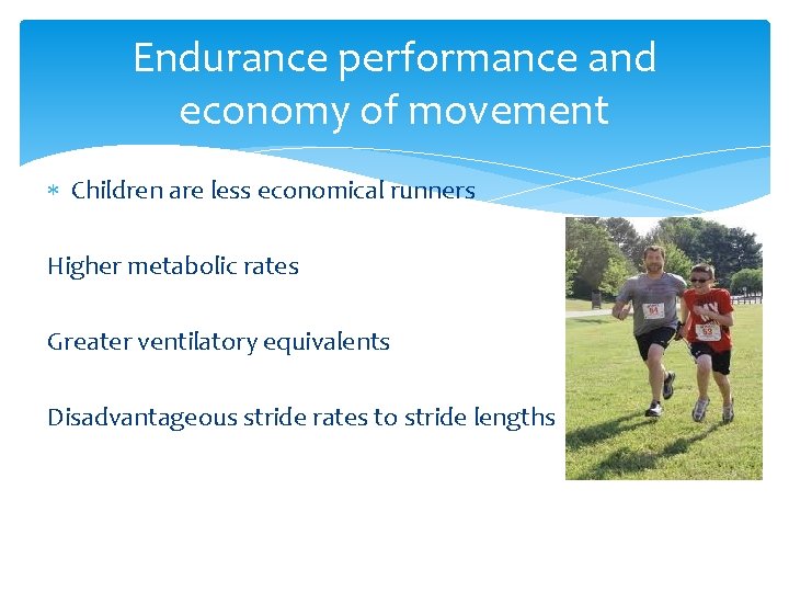 Endurance performance and economy of movement Children are less economical runners Higher metabolic rates