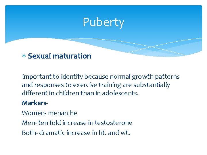 Puberty Sexual maturation Important to identify because normal growth patterns and responses to exercise