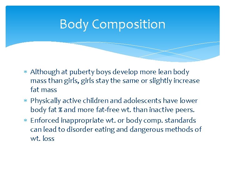 Body Composition Although at puberty boys develop more lean body mass than girls, girls