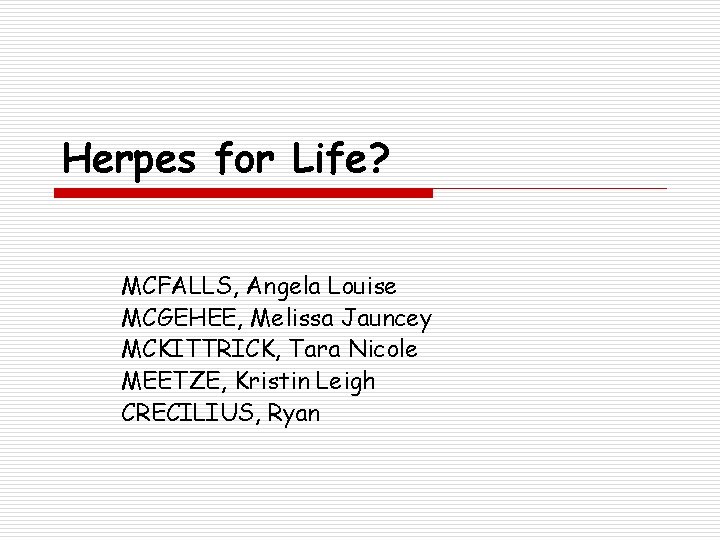 Herpes for Life? MCFALLS, Angela Louise MCGEHEE, Melissa Jauncey MCKITTRICK, Tara Nicole MEETZE, Kristin