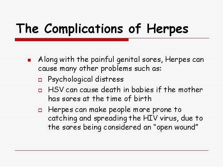 The Complications of Herpes n Along with the painful genital sores, Herpes can cause