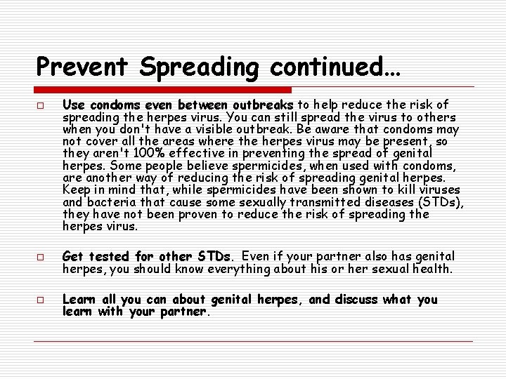 Prevent Spreading continued… o Use condoms even between outbreaks to help reduce the risk