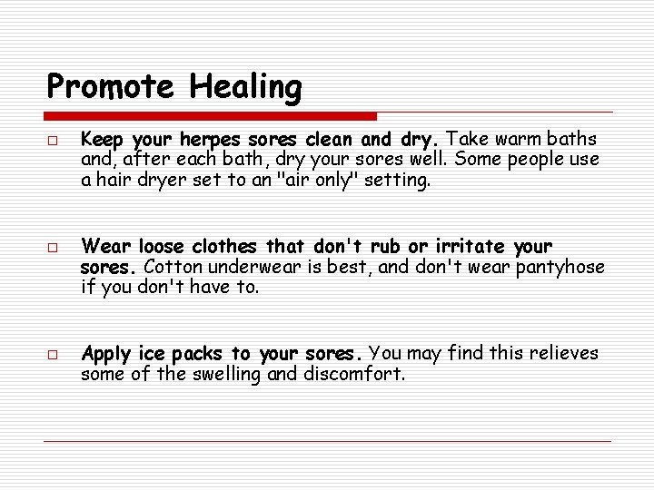 Promote Healing o o o Keep your herpes sores clean and dry. Take warm