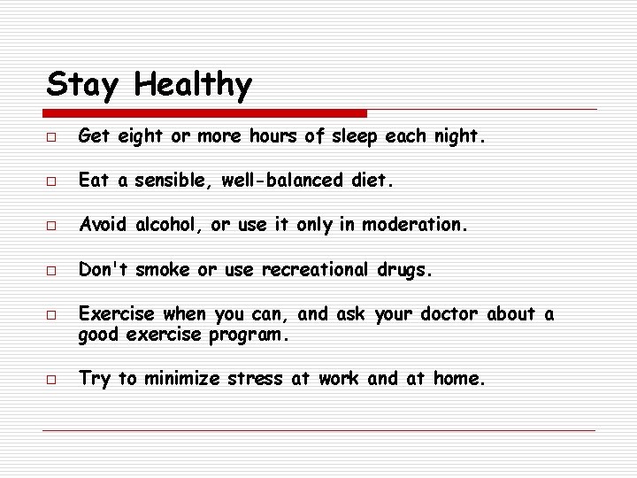 Stay Healthy o Get eight or more hours of sleep each night. o Eat