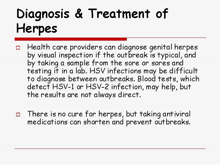 Diagnosis & Treatment of Herpes o o Health care providers can diagnose genital herpes