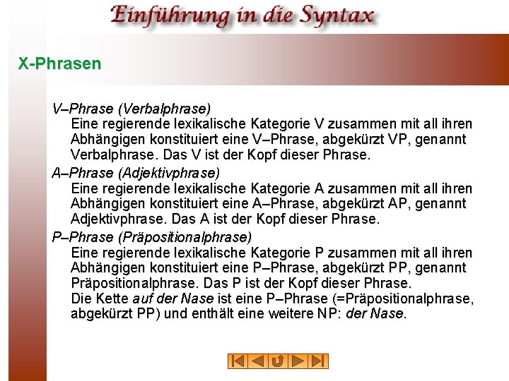 X-Phrasen V–Phrase (Verbalphrase) Eine regierende lexikalische Kategorie V zusammen mit all ihren Abhängigen konstituiert