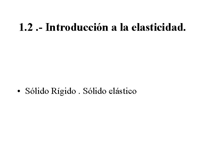 1. 2. - Introducción a la elasticidad. • Sólido Rígido. Sólido elástico 