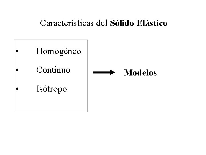 Características del Sólido Elástico • Homogéneo • Continuo • Isótropo Modelos 