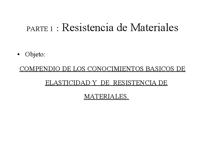 PARTE 1 : Resistencia de Materiales • Objeto: COMPENDIO DE LOS CONOCIMIENTOS BASICOS DE