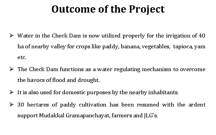 Outcome of the Project Ø Water in the Check Dam is now utilized properly