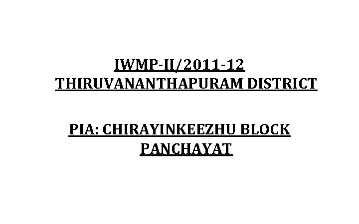 IWMP-II/2011 -12 THIRUVANANTHAPURAM DISTRICT PIA: CHIRAYINKEEZHU BLOCK PANCHAYAT 