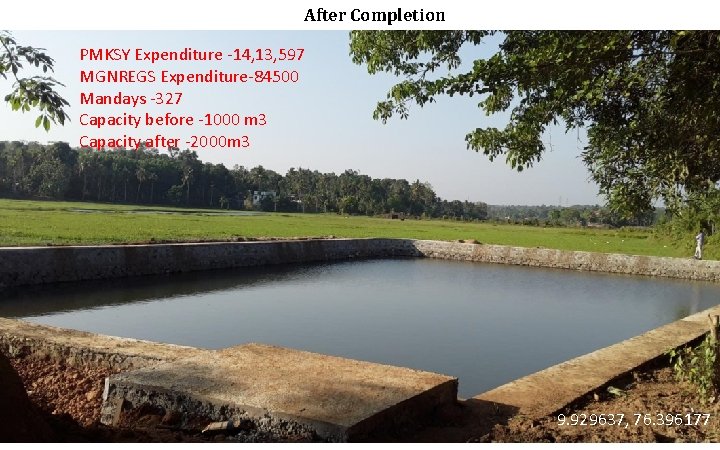 After Completion PMKSY Expenditure -14, 13, 597 MGNREGS Expenditure-84500 Mandays -327 Capacity before -1000