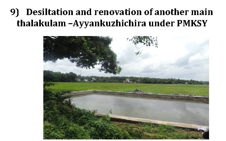 9) Desiltation and renovation of another main thalakulam –Ayyankuzhichira under PMKSY 