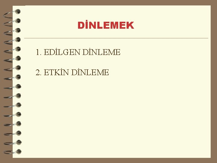 DİNLEMEK 1. EDİLGEN DİNLEME 2. ETKİN DİNLEME 