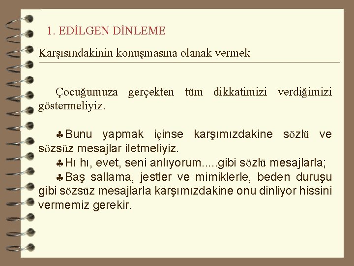 1. EDİLGEN DİNLEME Karşısındakinin konuşmasına olanak vermek Çocuğumuza gerçekten tüm dikkatimizi verdiğimizi göstermeliyiz. Bunu