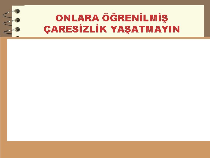 ONLARA ÖĞRENİLMİŞ ÇARESİZLİK YAŞATMAYIN 