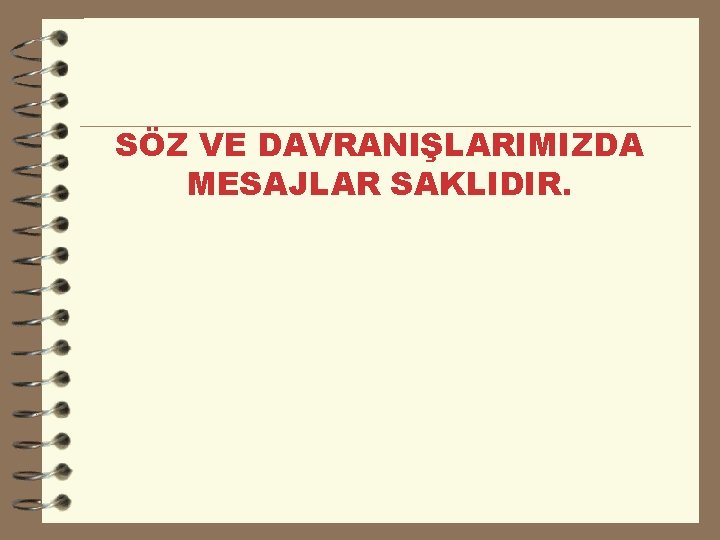 SÖZ VE DAVRANIŞLARIMIZDA MESAJLAR SAKLIDIR. 