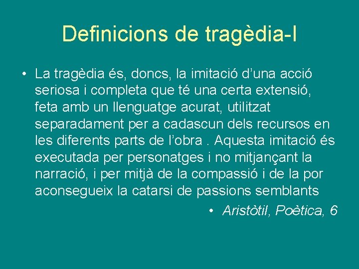 Definicions de tragèdia-I • La tragèdia és, doncs, la imitació d’una acció seriosa i