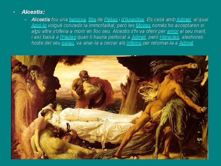  • Alcestis: – Alcestis fou una heroïna, filla de Pèlias i d'Anaxíbia. Es