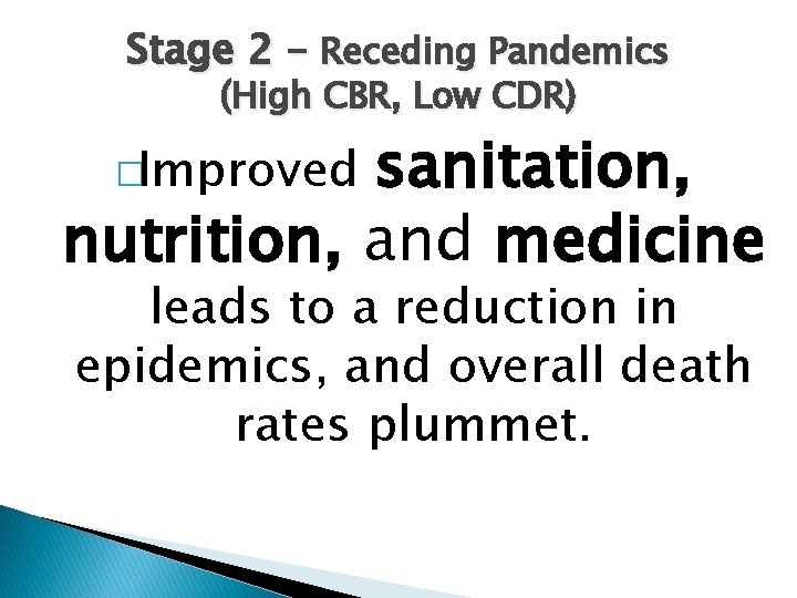 Stage 2 – Receding Pandemics (High CBR, Low CDR) sanitation, nutrition, and medicine �Improved