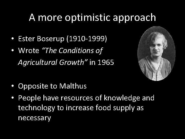 A more optimistic approach • Ester Boserup (1910 -1999) • Wrote “The Conditions of