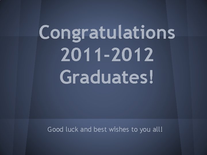 Congratulations 2011 -2012 Graduates! Good luck and best wishes to you all! 