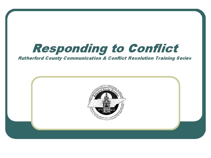 Responding to Conflict Rutherford County Communication & Conflict Resolution Training Series 