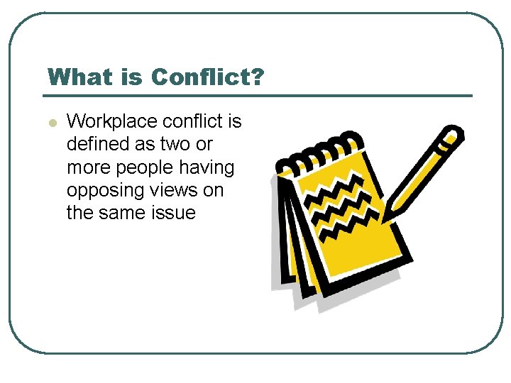 What is Conflict? l Workplace conflict is defined as two or more people having