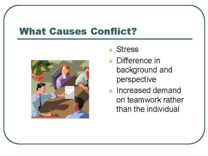 What Causes Conflict? l l l Stress Difference in background and perspective Increased demand