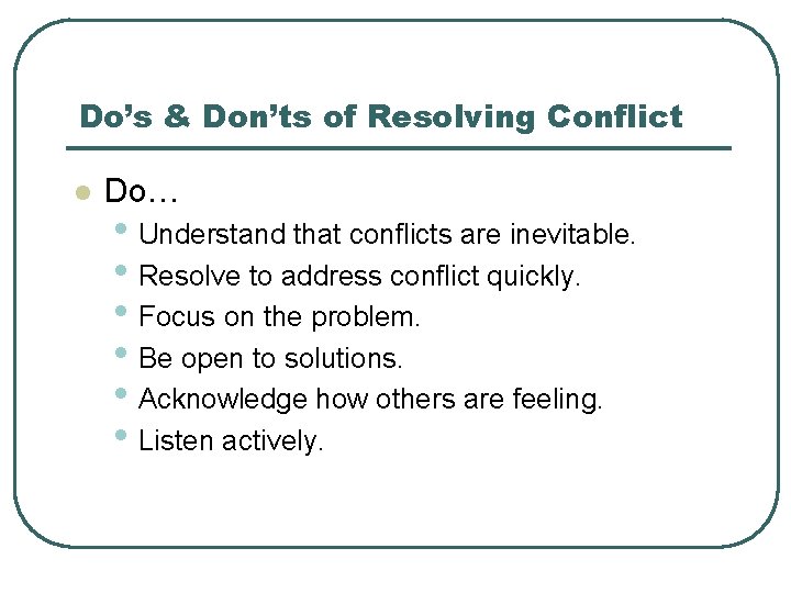 Do’s & Don’ts of Resolving Conflict l Do… • Understand that conflicts are inevitable.