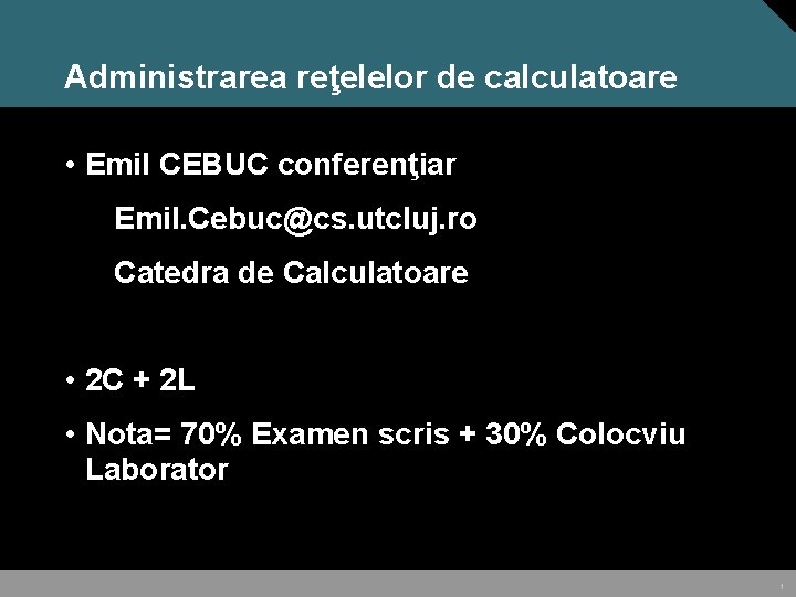 Administrarea reţelelor de calculatoare • Emil CEBUC conferenţiar Emil. Cebuc@cs. utcluj. ro Catedra de