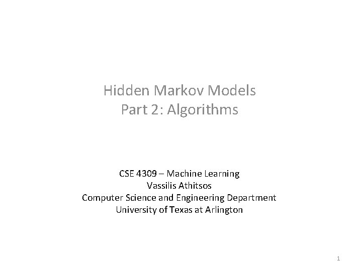 Hidden Markov Models Part 2: Algorithms CSE 4309 – Machine Learning Vassilis Athitsos Computer