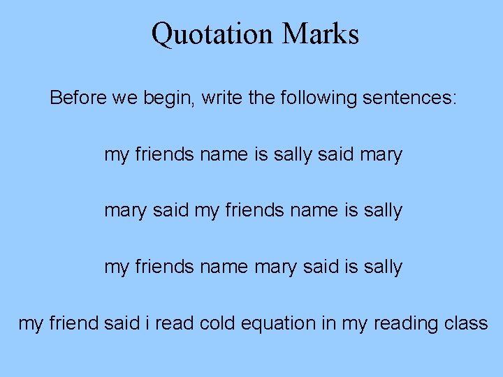 Quotation Marks Before we begin, write the following sentences: my friends name is sally