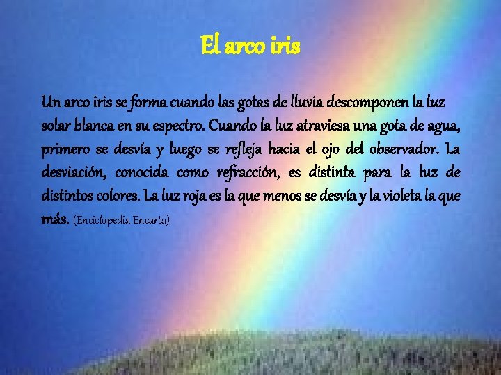 El arco iris Un arco iris se forma cuando las gotas de lluvia descomponen