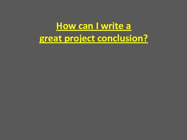 How can I write a great project conclusion? How can I write a great project conclusion?