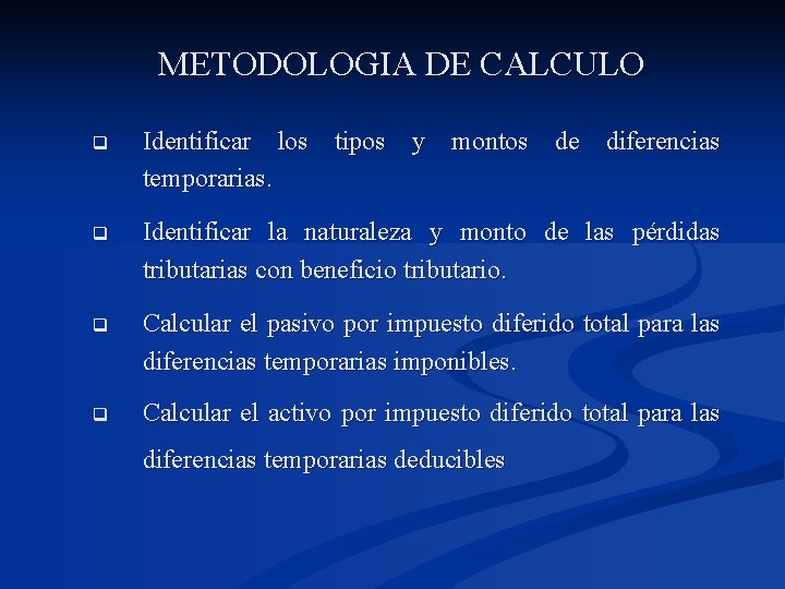 METODOLOGIA DE CALCULO q Identificar los tipos y montos de diferencias temporarias. q Identificar
